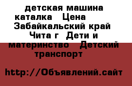 детская машина каталка › Цена ­ 500 - Забайкальский край, Чита г. Дети и материнство » Детский транспорт   